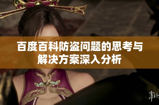 百度百科防盗问题的思考与解决方案深入分析