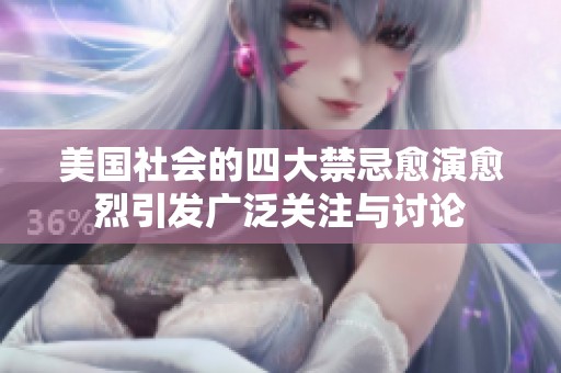 美国社会的四大禁忌愈演愈烈引发广泛关注与讨论