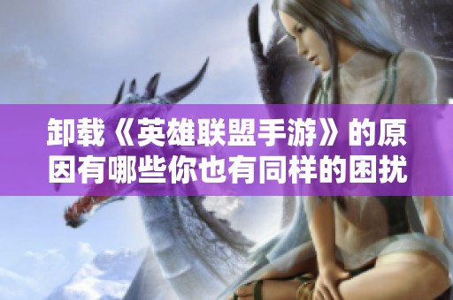 卸载《英雄联盟手游》的原因有哪些你也有同样的困扰吗