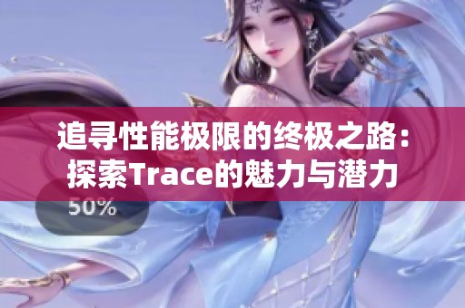 追寻性能极限的终极之路：探索Trace的魅力与潜力