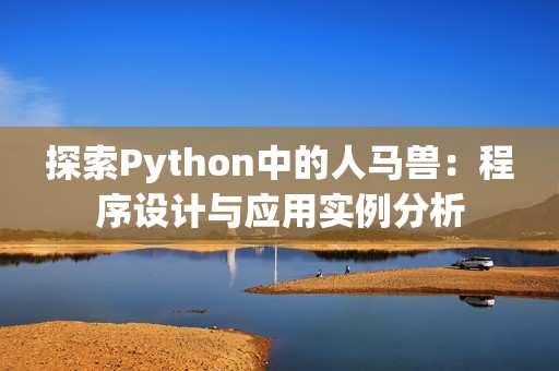 探索Python中的人马兽：程序设计与应用实例分析