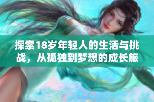 探索18岁年轻人的生活与挑战，从孤独到梦想的成长旅程