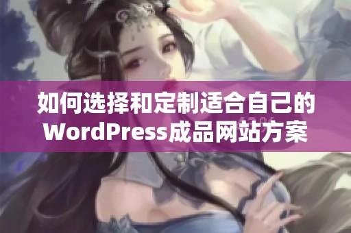 如何选择和定制适合自己的WordPress成品网站方案