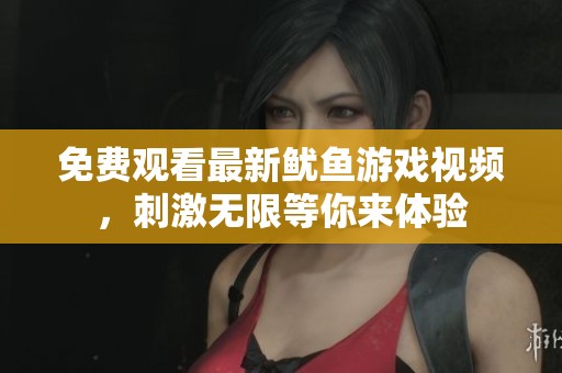 免费观看最新鱿鱼游戏视频，刺激无限等你来体验