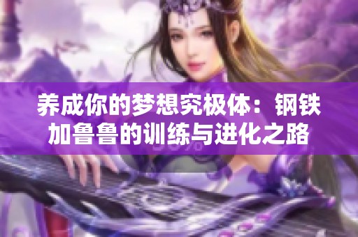 养成你的梦想究极体：钢铁加鲁鲁的训练与进化之路