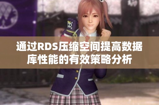 通过RDS压缩空间提高数据库性能的有效策略分析