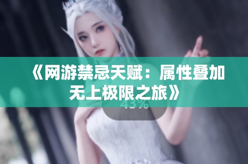 《网游禁忌天赋：属性叠加无上极限之旅》