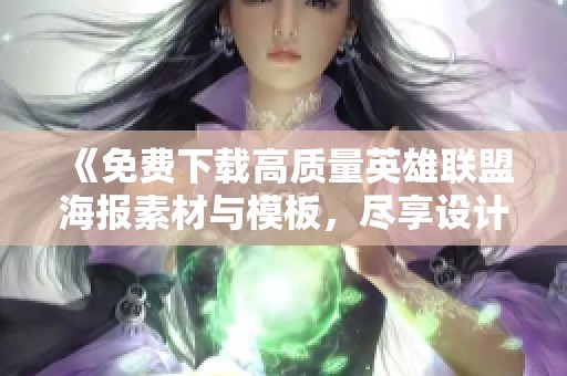 《免费下载高质量英雄联盟海报素材与模板，尽享设计乐趣》