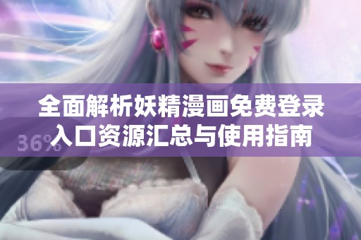 全面解析妖精漫画免费登录入口资源汇总与使用指南
