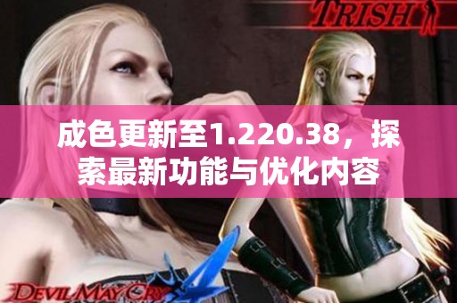 成色更新至1.220.38，探索最新功能与优化内容