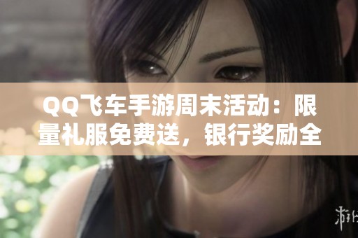 QQ飞车手游周末活动：限量礼服免费送，银行奖励全面升级！