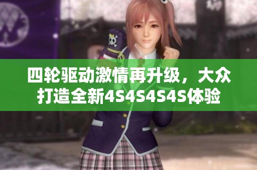 四轮驱动激情再升级，大众打造全新4S4S4S4S体验