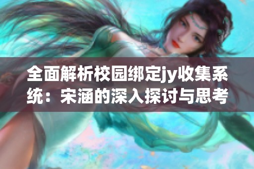 全面解析校园绑定jy收集系统：宋涵的深入探讨与思考