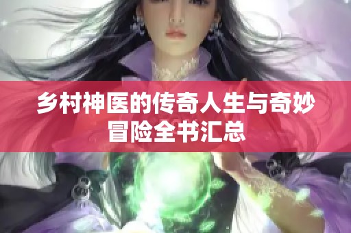 乡村神医的传奇人生与奇妙冒险全书汇总