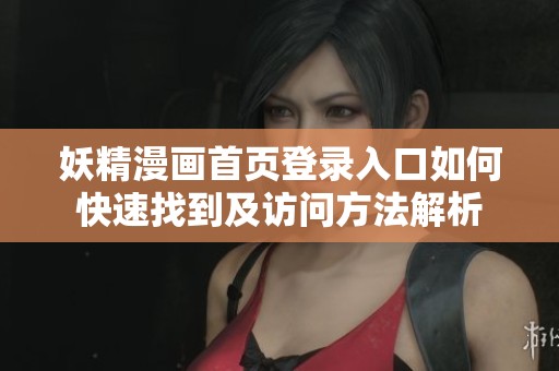 妖精漫画首页登录入口如何快速找到及访问方法解析