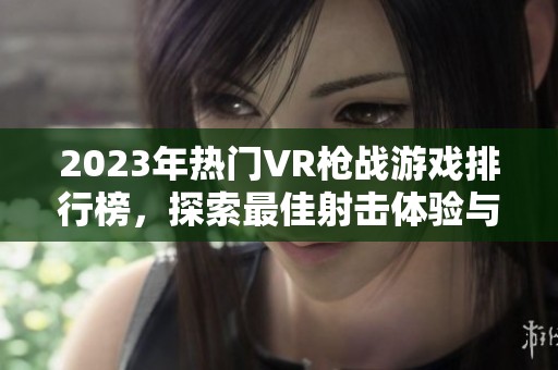 2023年热门VR枪战游戏排行榜，探索最佳射击体验与推荐