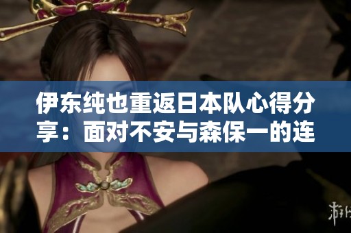 伊东纯也重返日本队心得分享：面对不安与森保一的连续沟通