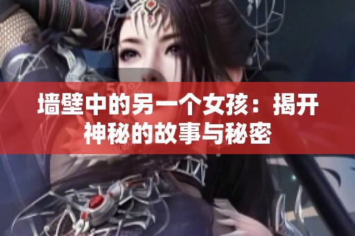 墙壁中的另一个女孩：揭开神秘的故事与秘密