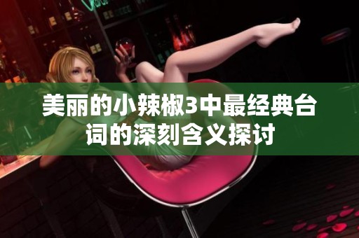 美丽的小辣椒3中最经典台词的深刻含义探讨