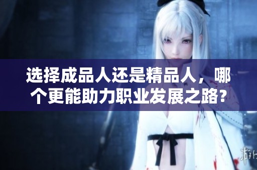 选择成品人还是精品人，哪个更能助力职业发展之路？