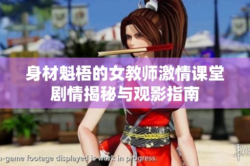 身材魁梧的女教师激情课堂剧情揭秘与观影指南