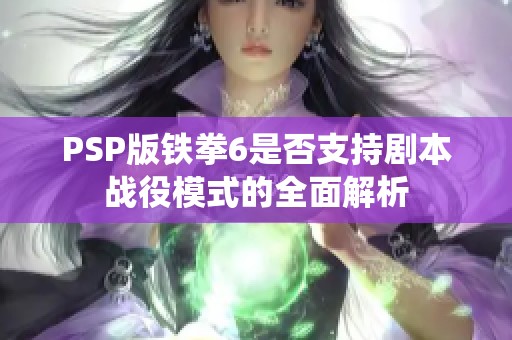 PSP版铁拳6是否支持剧本战役模式的全面解析