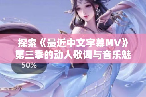 探索《最近中文字幕MV》第三季的动人歌词与音乐魅力
