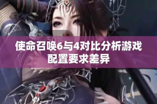 使命召唤6与4对比分析游戏配置要求差异