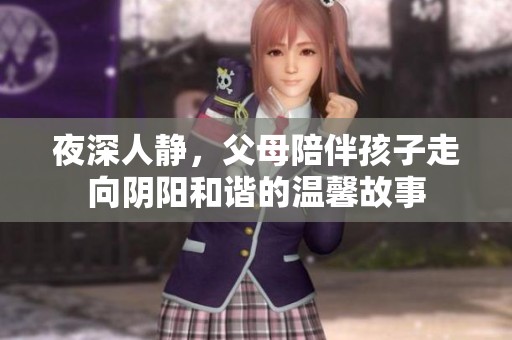 夜深人静，父母陪伴孩子走向阴阳和谐的温馨故事