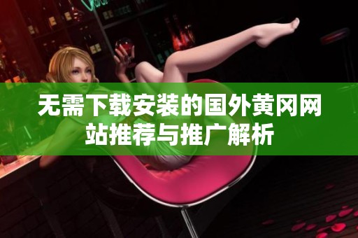 无需下载安装的国外黄冈网站推荐与推广解析