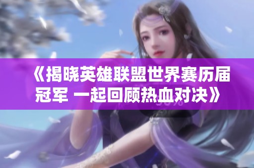 《揭晓英雄联盟世界赛历届冠军 一起回顾热血对决》