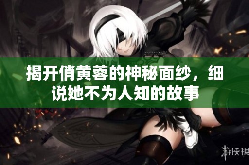 揭开俏黄蓉的神秘面纱，细说她不为人知的故事