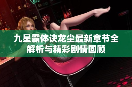 九星霸体诀龙尘最新章节全解析与精彩剧情回顾