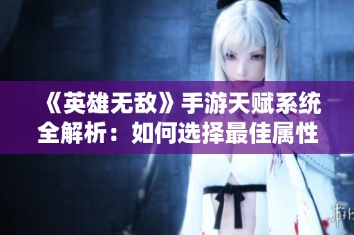《英雄无敌》手游天赋系统全解析：如何选择最佳属性与加点方案