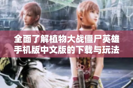 全面了解植物大战僵尸英雄手机版中文版的下载与玩法攻略