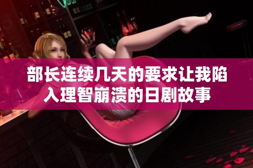 部长连续几天的要求让我陷入理智崩溃的日剧故事