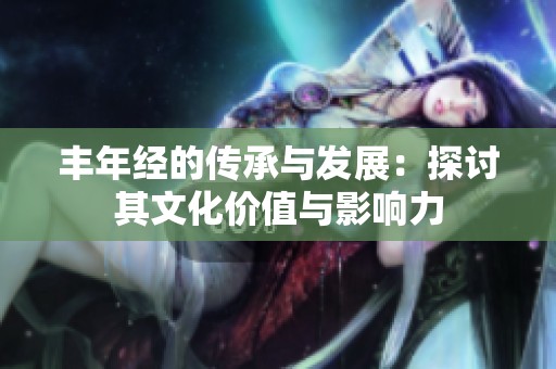 丰年经的传承与发展：探讨其文化价值与影响力