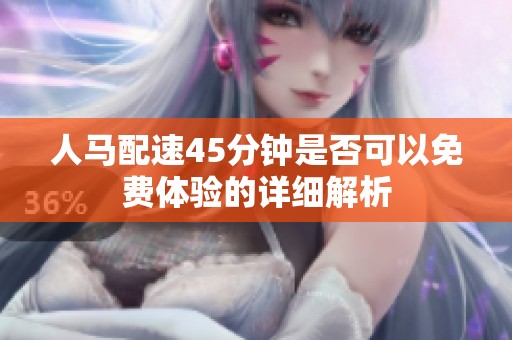 人马配速45分钟是否可以免费体验的详细解析