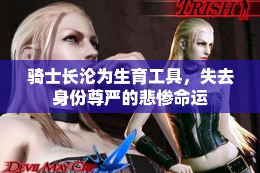 骑士长沦为生育工具，失去身份尊严的悲惨命运