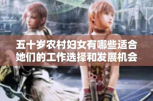 五十岁农村妇女有哪些适合她们的工作选择和发展机会