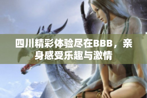四川精彩体验尽在BBB，亲身感受乐趣与激情
