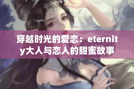 穿越时光的爱恋：eternity大人与恋人的甜蜜故事