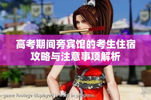 高考期间旁宾馆的考生住宿攻略与注意事项解析