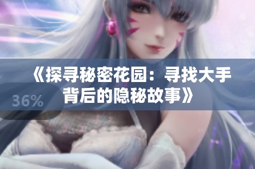 《探寻秘密花园：寻找大手背后的隐秘故事》