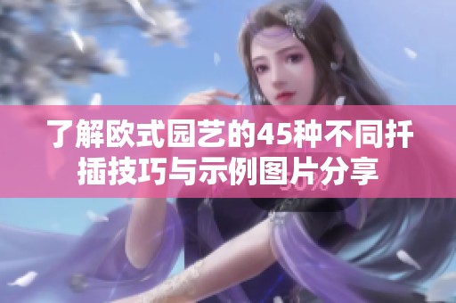 了解欧式园艺的45种不同扦插技巧与示例图片分享