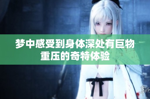 梦中感受到身体深处有巨物重压的奇特体验