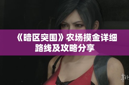 《暗区突围》农场摸金详细路线及攻略分享