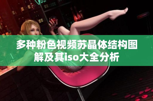多种粉色视频苏晶体结构图解及其iso大全分析