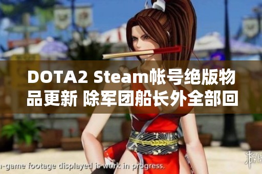 DOTA2 Steam帐号绝版物品更新 除军团船长外全部回收至宝宝瓶套