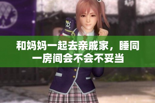 和妈妈一起去亲戚家，睡同一房间会不会不妥当